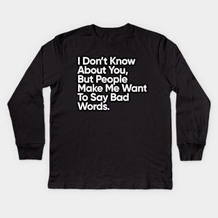 People Make Me Want To Say Bad Words Kids Long Sleeve T-Shirt